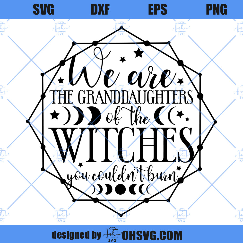 We Are The Granddaughters Of The Witches You Couldn't Burn SVG, Mystical SVG, Witch SVG