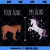 Your Aunt My Aunt Horse Unicorn SVG For Cool Crazy Aunts
