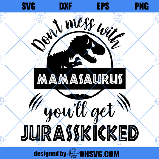 Don't Mess With Mamasaurus You'll Get Jurasskicked SVG, Mamasaurus SVG