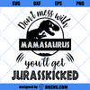 Don&#39;t Mess With Mamasaurus You&#39;ll Get Jurasskicked SVG, Mamasaurus SVG