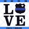 Love Police SVG, Thin Blue Line SVG, Law Enforcement SVG