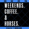 WEEKENDS. COFFEE. &amp; Horses SVG, Horse Lover SVG