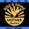 Rise And Shine Mother Cluckers SVG, Funny Chicken SVG, Rise And Shine SVG