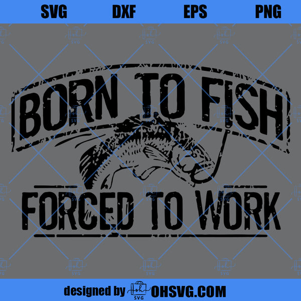 Fishing SVG, Born To Fish Forced To Work SVG PNG DXF Cut Files For Cri -  ohsvg