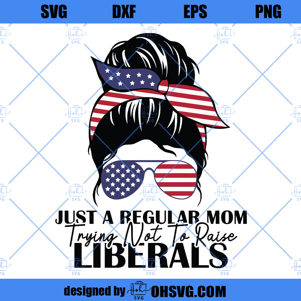 Just A Regular Mom Trying Not To Raise Liberals SVG, Funny Mom SVG