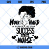 Work Hard In Silence Let Your Success Be The Noise SVG, Black Girl Magic SVG