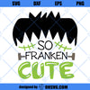 So Franken Cute Svg, Halloween Svg, Frankenstein Svg, Monster Svg, Boy Halloween Svg, silhouette cricut cut files, svg, dxf, eps, png