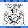 My Crystal Ball Says You’re Full of Shit SVG, Fortune teller SVG, Halloween SVG, cricut, printable, svg shirt design
