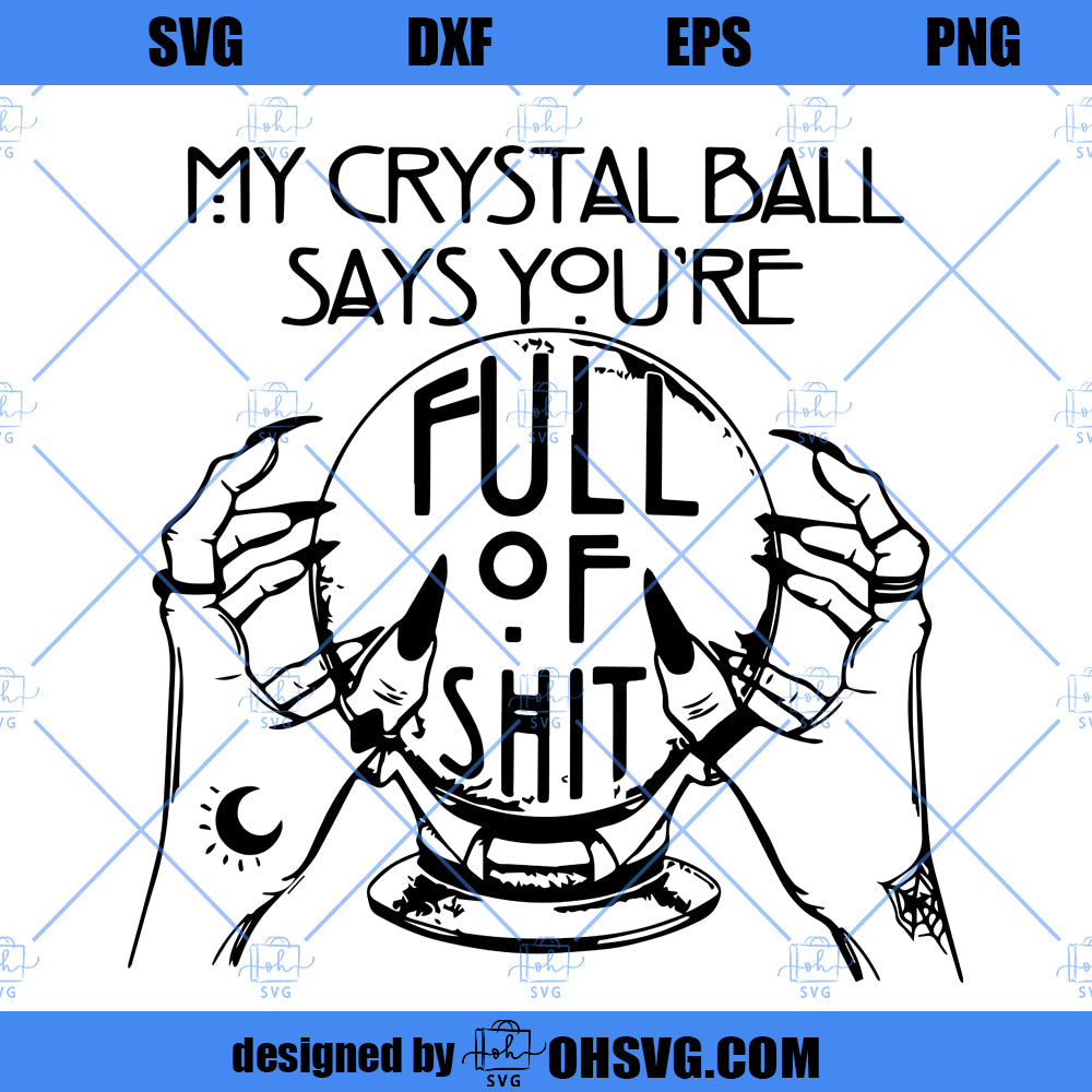 My Crystal Ball Says You’re Full of Shit SVG, Fortune teller SVG, Halloween SVG, cricut, printable, svg shirt design