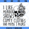 I Like Murder Shows Comfy Clothes And Maybe Like 3 People SVG, Halloween True Crime Show SVG