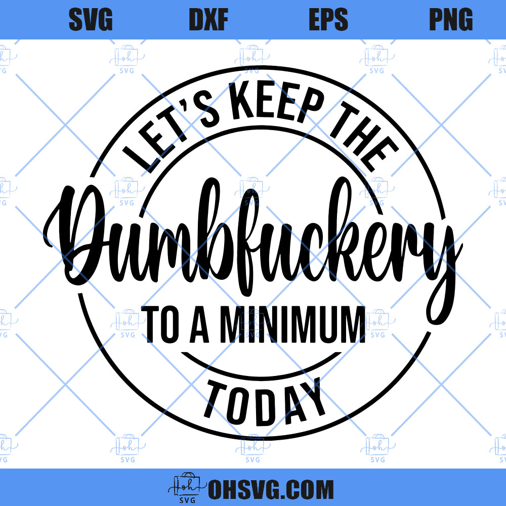 Let's Keep The Dumbfuckery To A Minimum Today SVG, Bad Bitch SVG, Funny Mom SVG