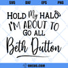 Hold My Halo I&#39;m About To Go Beth Dutton SVG, Dutton Ranch SVG, Yellowstone SVG