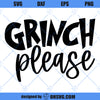 Grinch Please SVG, Christmas SVG, Grinch SVG PNG DXF Cut Files For Cricut