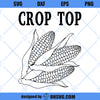 Crop Top SVG, Corn Farmer SVG, Funny Crops SVG PNG DXF Cut Files For Cricut