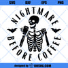 Nightmare Before Coffee SVG, Halloween SVG, Skull SVG, Funny Coffee Quote SVG, Skeleton Coffee SVG