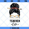 Teacher SVG, Teacher Life SVG, Messy Bun SVG, Funny School SVG, Back To School SVG