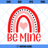 Be Mine SVG, Valentine Rainbow SVG, Valentines Day SVG Love