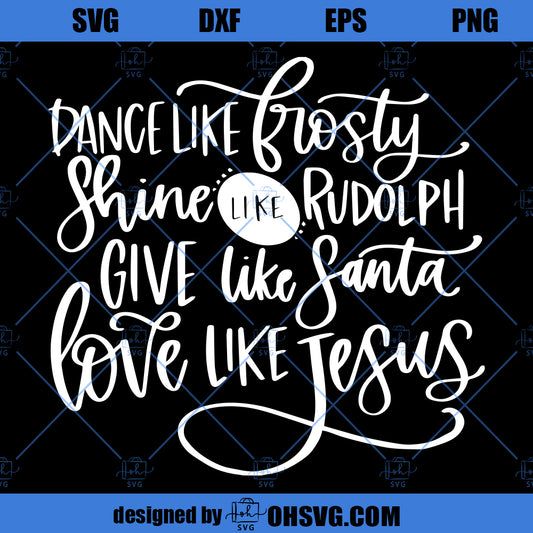Give Like Santa SVG, Love Like Jesus SVG, Dance Like Frosty SVG