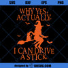 Yes I Can Drive A Stick SVG, Funny Halloween SVG, Halloween Witch SVG