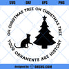 Christmas Tree And Cat Funny SVG, Oh Christmas Tree Your Ornaments Are History SVG