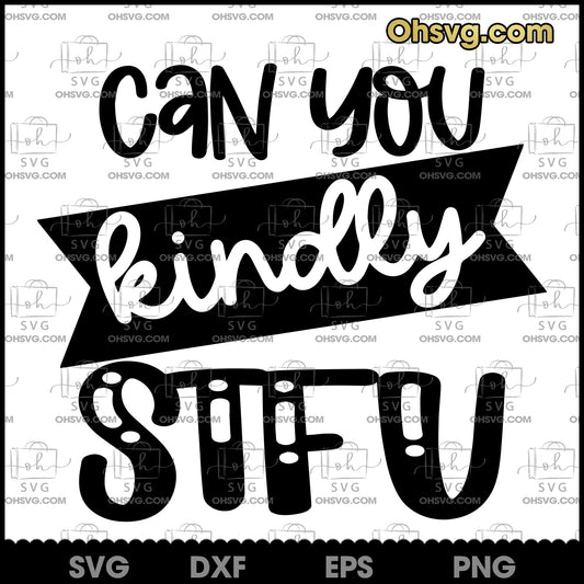 Can You Kindly STFU Sarcastic SVG, Funny SVG, Sarcasm SVG