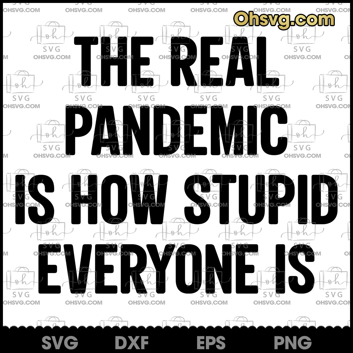 The Real Pandemic Is How Stupid Everyone SVG, Funny Quote SVG Digital Files SVG