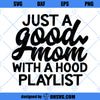 Just A Good Mom With A Hood Playlist SVG, Mom Funny Mothers Day SVG