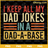 I Keep All My Dad Jokes In A Dad-A-Base SVG, Funny Father&#39;s Day SVG, Cricut Download Digital