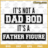It&#39;s Not A Dad Bod It&#39;s A Father Figure SVG, Funny Father&#39;s Day SVG, SVG Cricut Silhouette