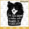 The Love Between A Mother And Daughter Is Forever SVG, Mother&#39;s Day SVG, Vector Clipart