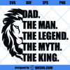 Dad The Man The Legend The Myth The King SVG, Dad SVG, Fathers Day SVG
