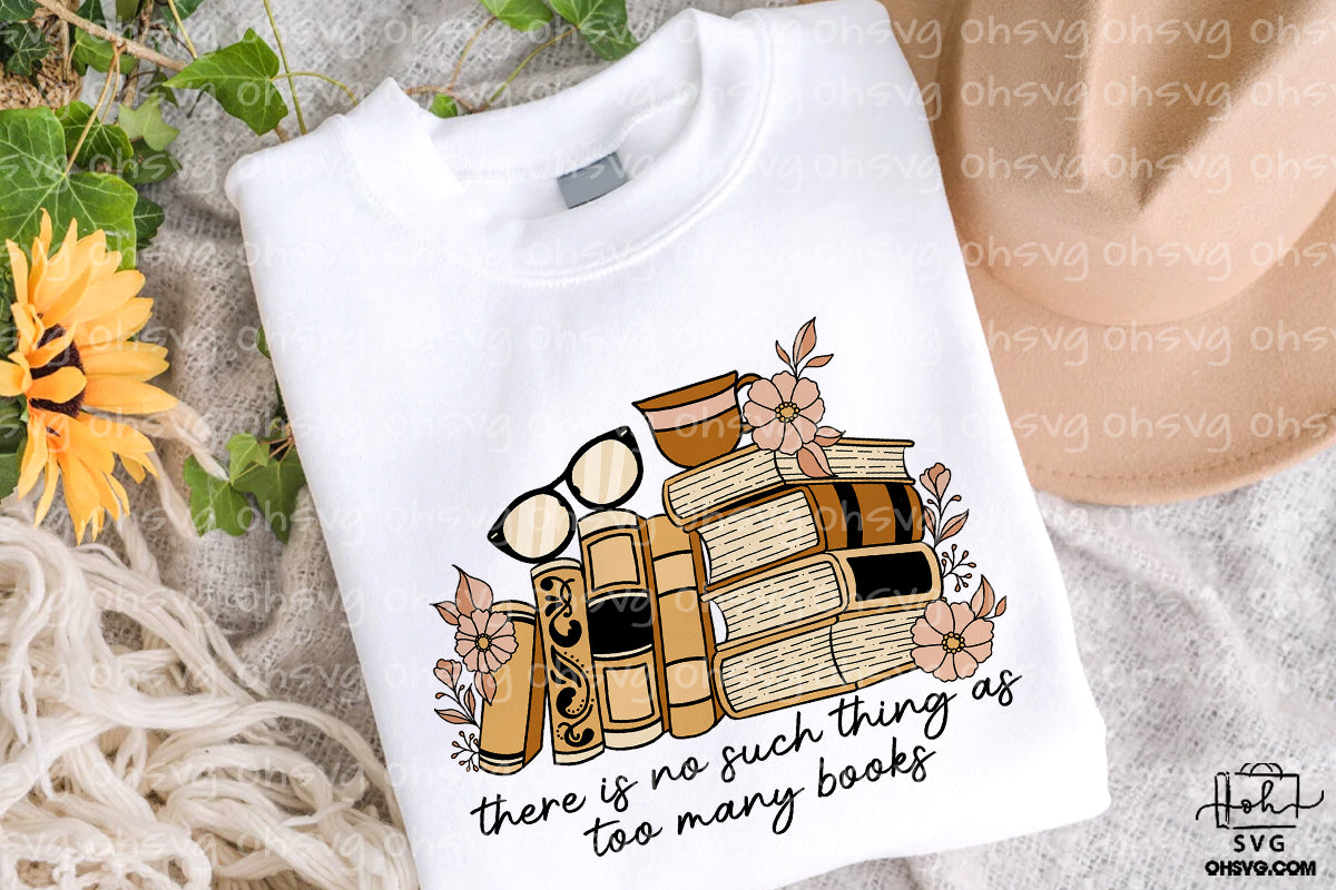 There Is No Such Thing As Too Many Books PNG, Love Reading PNG, Book Lovers PNG