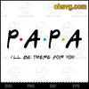 Papa I&#39;ll Be There For You SVG, Father&#39;s Day, Gift For Dad SVG Download Digital Sublimation