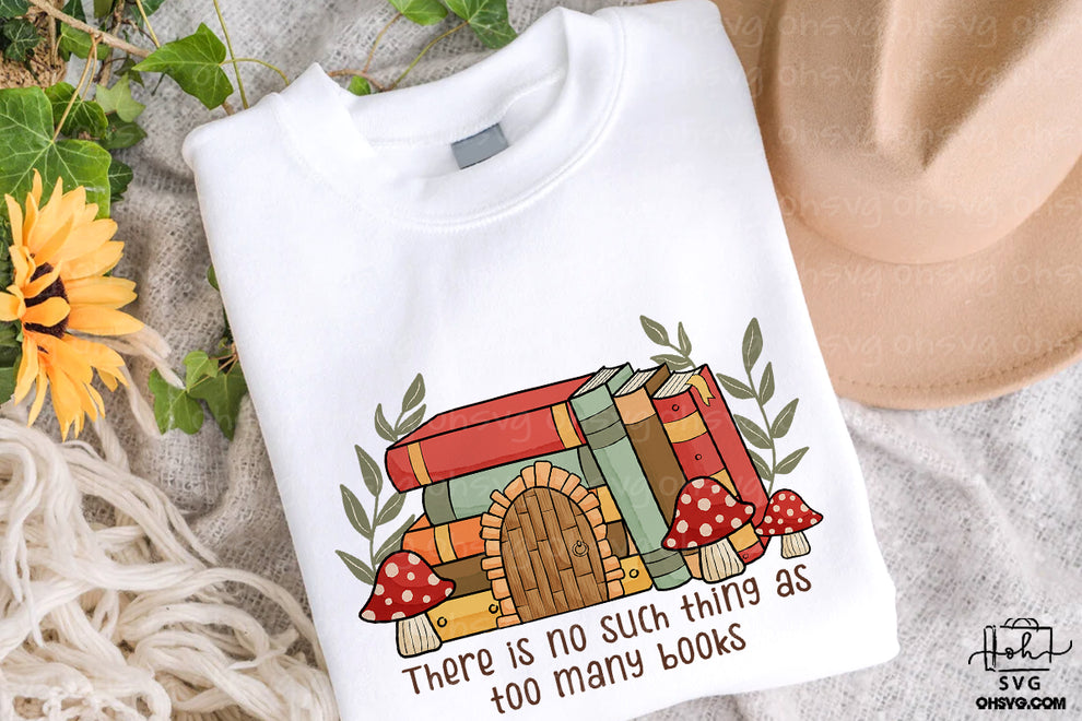 There Is No Such Thing As Too Many Books PNG, Love Reading PNG, Book L ...