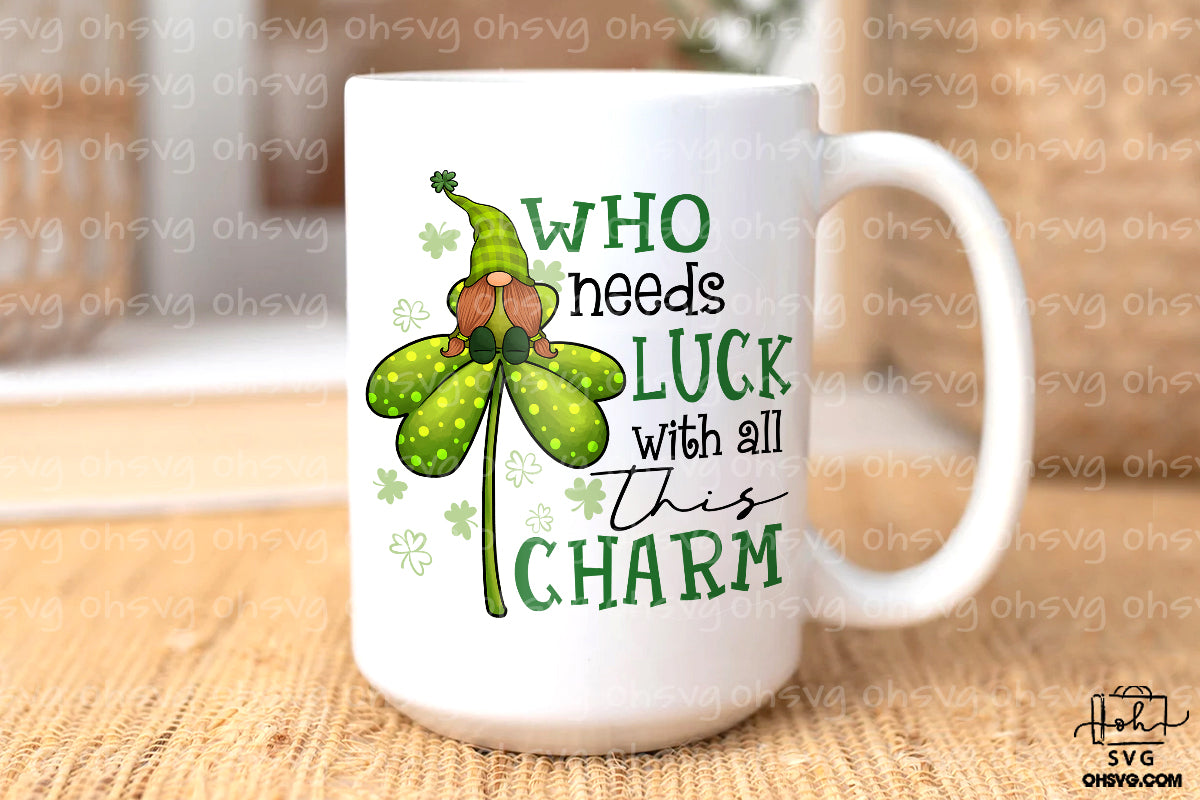 Who Needs Luck With All This Charm PNG, St Patricks Day PNG, Gnome St Patrick's Day PNG