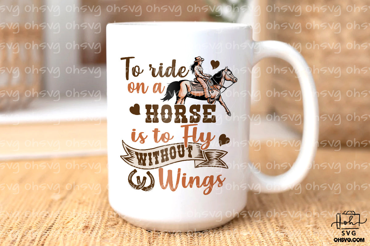 To Ride On A Horse Is To Fly Without Wings PNG, Horse Lovers PNG, Cowboy Cowgirl PNG