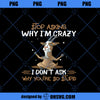 Stop Asking Why I&#39;m Crazy I Don&#39;t Ask Why You&#39;re So Stupid PNG, Funny PNG, Download Digital Sublimation