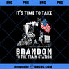Bigfoot It&#39;s Time To Take Brandon To The Train Station PNG, Bigfoot PNG, Download Digital Sublimation