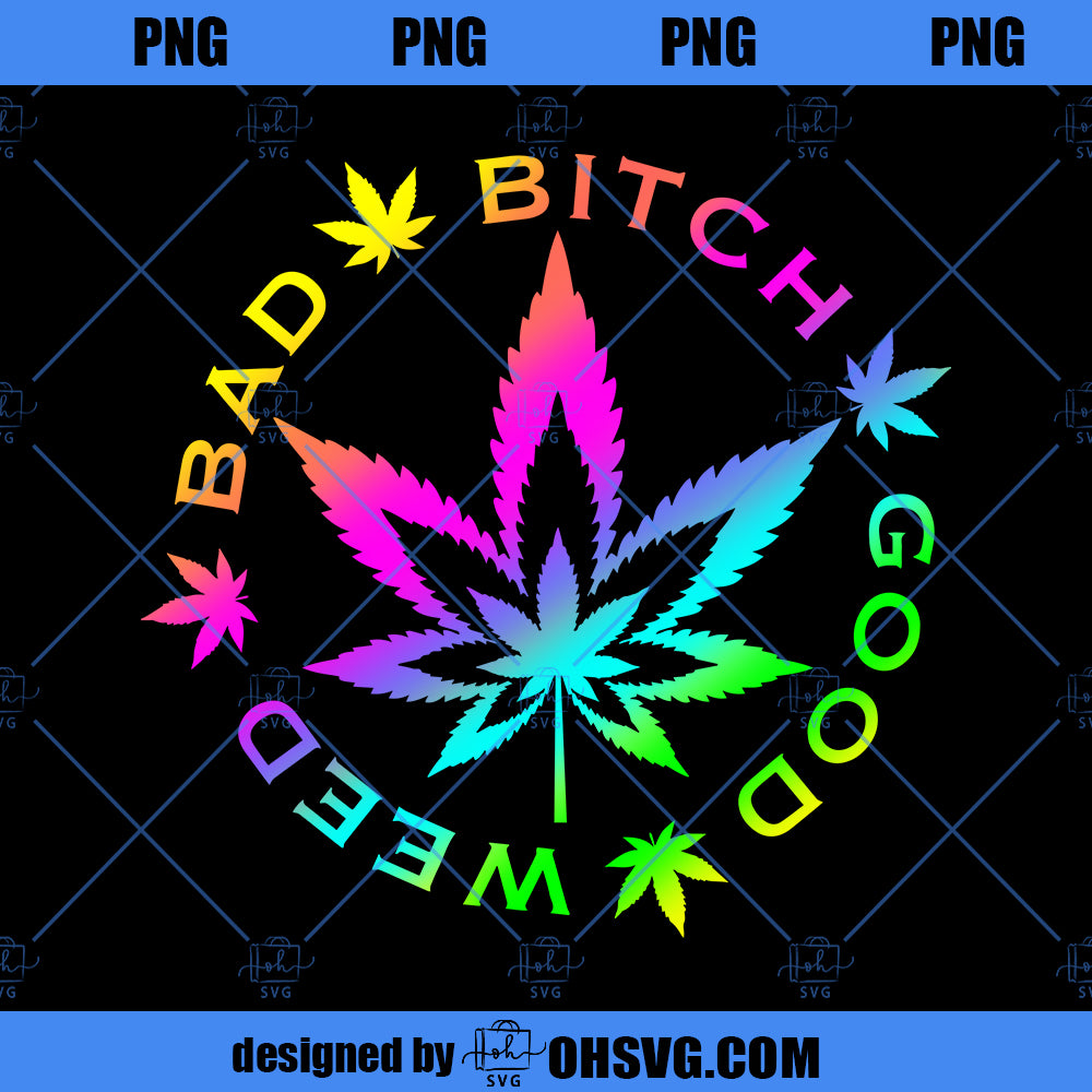 Weed Bad B*tch Good SVG, Weed SVG PNG DXF Cut Files For Cricut