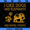 I Like Dogs And Elephants And May Be 3 People SVG, Animal SVG, Dog SVG, Elephant SVG