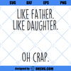 Like Father Like Daughter Oh Crap SVG, Dad SVG From Daughter, Funny Father&#39;s Day SVG
