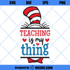 Teaching Is My Thing SVG, Dr Seuss SVG, Trending SVG, Cat In The Hat SVG