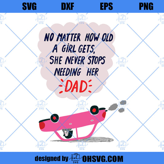 No Matter How Old A girl Gets She Never Stops Needing Her Dad SVG, Funny Father's SVG