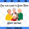 Golden Birthday SVG, One Year Closer To Shady Pines Happy Birthday SVG