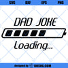 Dad Joke Loading SVG, Funny Fathers Day SVG Cricut Silhouette Cut Files For Cricut