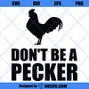 Don&#39;t Be a Pecker SVG, Funny Rooster SVG, Pecker SVG, Rooster SVG