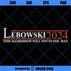 Lebowski 2024 This Agression Will Not Stand Man SVG, Vote Svg, Download Digital Sublimation