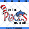 Oh The Places You&#39;ll Go SVG, Dr Seuss SVG PNG DXF Cut Files For Cricut