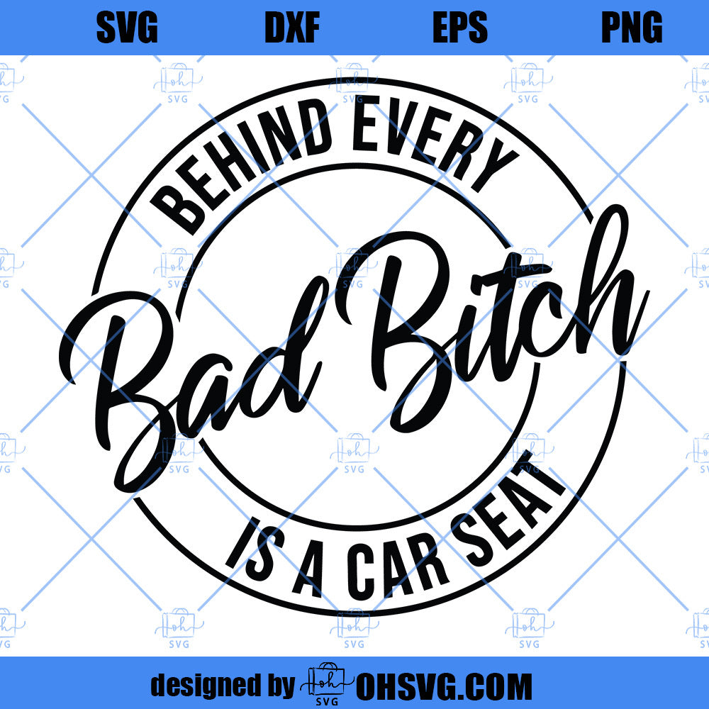 Behind Every Bad Bitch Is A Car Seat SVG, Bad Bitch SVG, Carseat SVG, Bitch SVG, Funny Mom SVG
