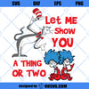 Let Me Show Your A Thing Or Two SVG, Dr Seuss SVG, Cat In The Hat SVG, Dr Seuss Quotes SVG
